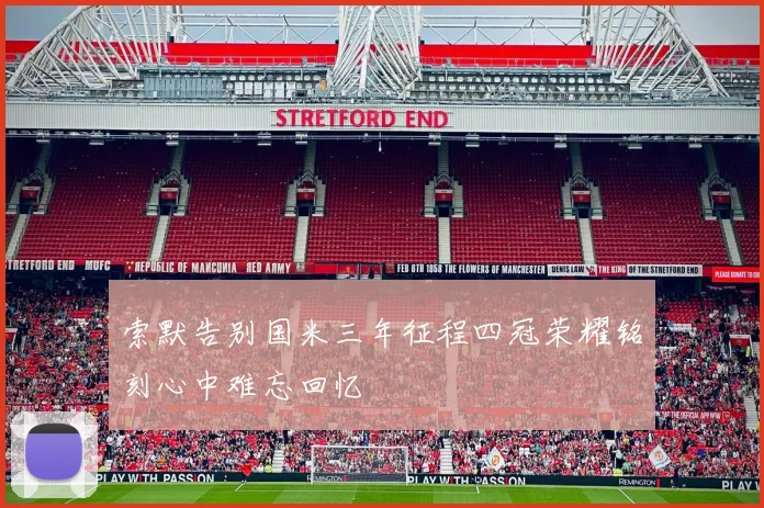 索默告别国米三年征程四冠荣耀铭刻心中难忘回忆