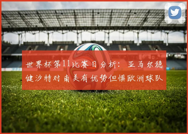 世界杯第11比赛日分析：亚马尔稳健沙特对南美有优势但惧欧洲球队